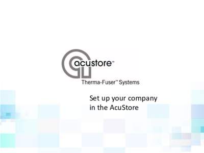 Set up your company in the AcuStore Setting up your company – One time only 1. Contact Acutherm to set up your company for online