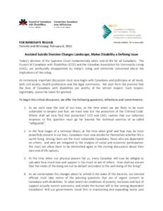FOR IMMEDIATE RELEASE Toronto and Winnipeg: February 6, 2015 Assisted Suicide Decision Changes Landscape, Makes Disability a Defining Issue Today’s decision of the Supreme Court fundamentally alters end-of-life for all