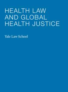 HEALTH L AW AND GLOBAL HEALTH JUSTICE Yale Law School  HEALTH LAW