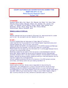 COURT AUTOMATION COORDINATING COMMITTEE MEETING OF[removed]Pima County Superior Court Tucson, AZ ATTENDEES: Apodaca, Odette, Batty, Kent, Beguin, Ron, Blazczak, Joe, Brady, Tom, Davis, Dave,