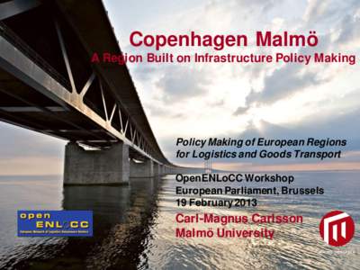Copenhagen Malmö A Region Built on Infrastructure Policy Making Policy Making of European Regions for Logistics and Goods Transport OpenENLoCC Workshop