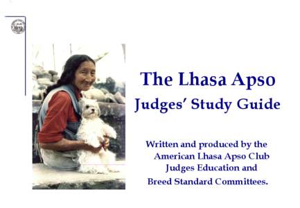 The Lhasa Apso Judges’ Study Guide Written and produced by the American Lhasa Apso Club Judges Education and Breed Standard Committees.