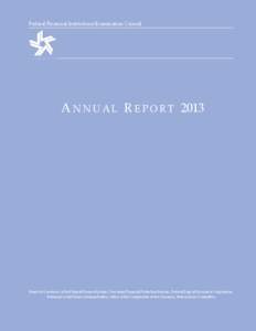 Federal Financial Institutions Examination Council  A N N U A L  R E P O R T  2013 Board of Governors of the Federal Reserve System, Consumer Financial Protection Bureau , Federal Deposit Insu