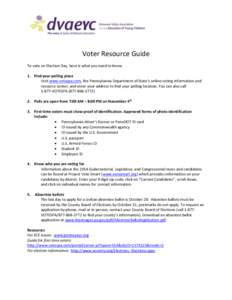 Voter Resource Guide To vote on Election Day, here is what you need to know: 1. Find your polling place Visit www.votespa.com, the Pennsylvania Department of State’s online voting information and resource center, and e