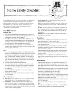 Home Safety Checklist Is your house a safe place for your child to live and play? The following safety checklist can help you prevent serious injuries or even death. Though it addresses common safety concerns, it’s imp