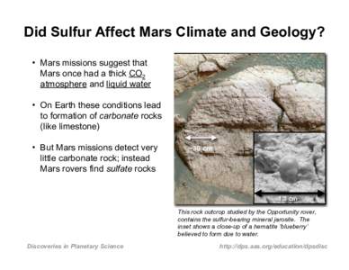 Did Sulfur Affect Mars Climate and Geology? • Mars missions suggest that Mars once had a thick CO2 atmosphere and liquid water • On Earth these conditions lead to formation of carbonate rocks