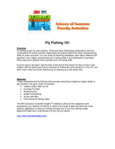 Fly Fishing 101 Overview Fly fishing is part art, part science. There are many fascinating components, and you could spend the entire summer researching the science behind the sport and practicing skills on water and lan
