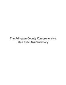 The Arlington County Comprehensive Plan Executive Summary Arlington will be a diverse and inclusive world–class urban community with secure, attractive residential and commercial neighborhoods where people unite to fo