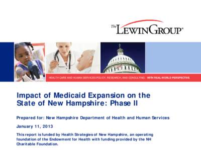 HEALTH CARE AND HUMAN SERVICES POLICY, RESEARCH, AND CONSULTING - WITH REAL-WORLD PERSPECTIVE.  Impact of Medicaid Expansion on the State of New Hampshire: Phase II Prepared for: New Hampshire Department of Health and Hu