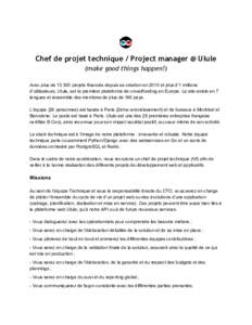 Chef de projet technique / Project manager @ Ulule (make good things happen!)   Avec plus de 13 300 projets financés depuis sa création en 2010 et plus d’1 millions  d’utilisateurs, Ulule, est l