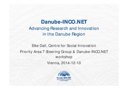 Danube-INCO.NET  Advancing Research and Innovation in the Danube Region Elke Dall, Centre for Social Innovation Priority Area 7 Steering Group & Danube-INCO.NET