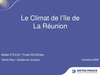 Le Climat de l’île de La Réunion Atelier ETCCDI / Projet ACClimate Denis Roy / Guillaume Jumaux