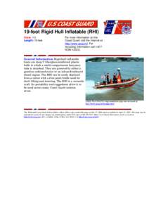 19-foot Rigid Hull Inflatable (RHI) Crew: 1-3 Length: 19 feet For more information on the Coast Guard visit the Internet at