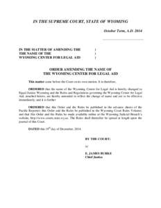 IN THE SUPREME COURT, STATE OF WYOMING October Term, A.D[removed]IN THE MATTER OF AMENDING THE THE NAME OF THE WYOMING CENTER FOR LEGAL AID