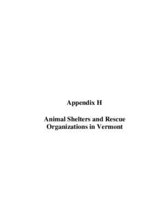 Appendix H Animal Shelters and Rescue Organizations in Vermont Vermont Animal Shelters (by Town) The list includes shelter facilities and rescues for small and large animals. Rescues