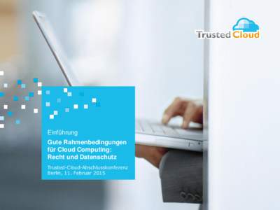 Einführung Gute Rahmenbedingungen für Cloud Computing: Recht und Datenschutz Trusted-Cloud-Abschlusskonferenz Berlin, 11. Februar 2015