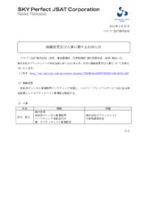 News Release 2014 年 3 月 25 日 スカパーJSAT 株式会社 組織変更及び人事に関するお知らせ スカパーJSAT 株式会社（本社：東京都港区、代表取締役 執行役員社長：高田 真