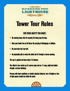 Tower Tour Rules FOR YOUR SAFETY YOU MUST: •	 Be wearing shoes that fit securely. No thong-type flip flops. •	 Have your hands free at all times. No carrying of belongings or children. •	 Be more than four feet tal