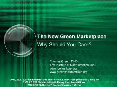 The New Green Marketplace Why Should You Care? Thomas Green, Ph.D. IPM Institute of North America, Inc. www.ipminstitute.org