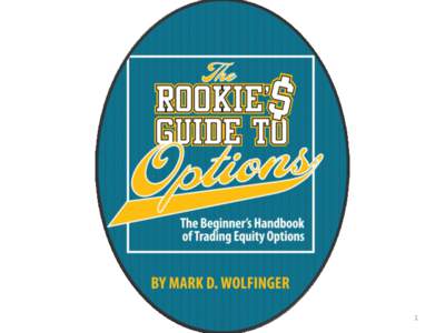 1  The Rookie’s Guide to Options: The Beginner’s Handbook of Trading Equity Options By Mark D. Wolfinger