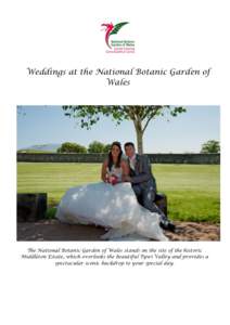 Weddings at the National Botanic Garden of Wales The National Botanic Garden of Wales stands on the site of the historic Middleton Estate, which overlooks the beautiful Tywi Valley and provides a spectacular scenic backd