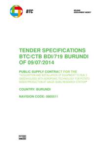 TENDER SPECIFICATIONS BTC/CTB BDI/719 BURUNDI OF[removed]PUBLIC SUPPLY CONTRACT FOR THE “ACQUISITION AND INSTALLATION OF EQUIPMENT TO RUN 3 GREENHOUSES WITH AEROPONIC TECHNOLOGY FOR POTATO
