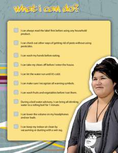 I can always read the label first before using any household product. 	 I can check out other ways of getting rid of pests without using pesticides. 	 I can wash my hands before eating. 	 I can take my shoes off before I