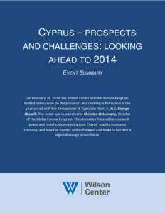 CYPRUS – PROSPECTS AND CHALLENGES: LOOKING AHEAD TO 2014 EVENT SUMMARY  On February 28, 2014, the Wilson Center’s Global Europe Program