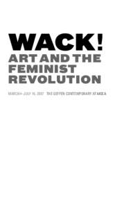 WACK! ART AND THE FEMINIST REVOLUTION  MARCH 4–JULY 16, 2007 THE GEFFEN CONTEMPORARY AT MOCA