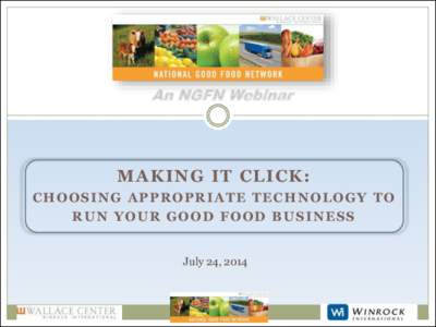 An NGFN Webinar  MAKING IT CLICK: CHOOSING APPROPRIATE TECHNOLOGY TO RUN YOUR GOOD FOOD BUSINESS July 24, 2014