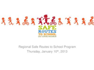 Regional Safe Routes to School Program Thursday, January 10th, 2013 Background Information  10 Counties within our region