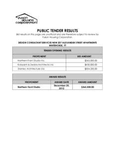 PUBLIC TENDER RESULTS Bid results on this page are unofficial and are therefore subject to review by Yukon Housing Corporation. DESIGN CONSULTANT SERVICES NEW 207 ALEXANDER STREET APARTMENTS WHITEHORSE, YT TENDER OPENING