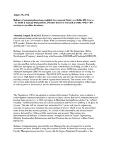 August 30, 2012 Reliance Communications bags multiple Government Orders worth Rs. 150 Crores ~To build & manage Data centers, Disaster Recovery Site and provide MPLS VPN services across client locations~  Mumbai, August,