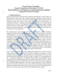 Guyana Forestry Commission Guyana’s Programme of Work under EU FLEGT Terms of Reference – Development of a Communication and Consultation Strategy for EU FLEGT in Guyana 1. Background/Context Guyana and the European 