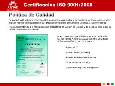 Certificación ISO 9001:2008  En ANTAD, A.C. estamos comprometidos, con nuestros Asociados, a proporcionar servicios especializados, foros de negocio y de capacitación, que propicien el desarrollo del Comercio Detallist