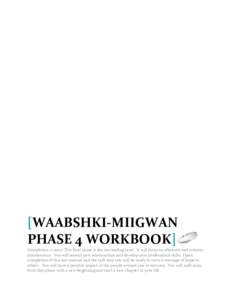 [WAABSHKI-MIIGWAN PHASE 4 WORKBOOK] Completion is near! This final phase is the succeeding level. It will focus on aftercare and sobriety maintenance. You will amend past relationships and develop your professional skill