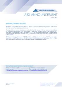 7 MAY[removed]NARRABRI LONGWALL RESTART Whitehaven Coal Limited (ASX Code: WHC) is pleased to announce that longwall production at its Narrabri Mine has resumed normalised production levels. The longwall horizon control re