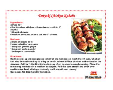 Teriyaki Chicken Kabobs Ingredients: Serves 16 4 lbs. boneless skinless chicken breast, cut into 1” chunks 16 kabob skewers