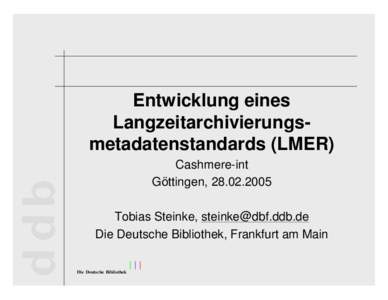 Entwicklung eines Langzeitarchivierungsmetadatenstandards (LMER) Cashmere-int Göttingen, Tobias Steinke,  Die Deutsche Bibliothek, Frankfurt am Main