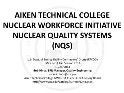 AIKEN TECHNICAL COLLEGE NUCLEAR WORKFORCE INITIATIVE NUCLEAR QUALITY SYSTEMS (NQS) U.S. Dept. of Energy Facility Contractors’ Group (EFCOG) ISMS & QA Fall Session 2014