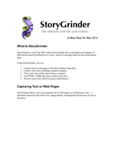 What Is StoryGrinder StoryGrinder is a tool for Web writers that facilitates the accumulation of snippets of information and the production of a story, article or message based on the accumulated data. Using StoryGrinder