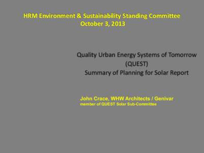 HRM Environment & Sustainability Standing Committee October 3, 2013 Quality Urban Energy Systems of Tomorrow (QUEST) Summary of Planning for Solar Report