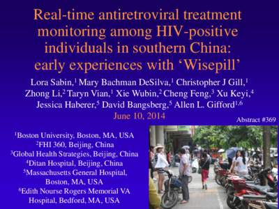 Real-time antiretroviral treatment monitoring among HIV-positive individuals in southern China: early experiences with ‘Wisepill’ Lora Sabin,1 Mary Bachman DeSilva,1 Christopher J Gill,1 Zhong Li,2 Taryn Vian,1 Xie W