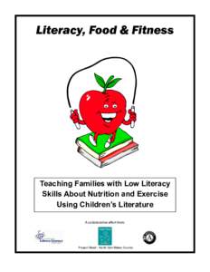 Literacy, Food & Fitness  Teaching Families with Low Literacy Skills About Nutrition and Exercise Using Children’s Literature A collaborative effort from: