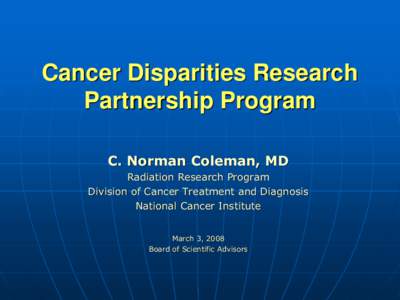 Cancer Disparities Research Partnership Program C. Norman Coleman, MD Radiation Research Program Division of Cancer Treatment and Diagnosis National Cancer Institute