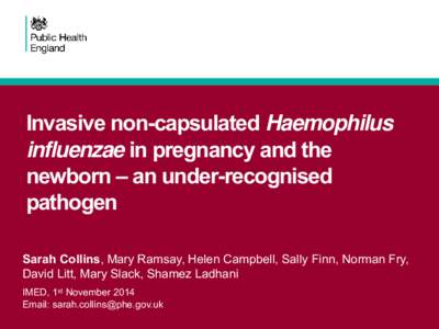 Invasive non-capsulated Haemophilus influenzae in pregnancy and the newborn – an under-recognised pathogen Sarah Collins, Mary Ramsay, Helen Campbell, Sally Finn, Norman Fry, David Litt, Mary Slack, Shamez Ladhani