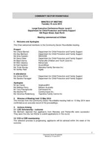 COMMUNITY SECTOR ROUNDTABLE MINUTES OF MEETING Tuesday 10 June 2014 Large Executive Conference Room, Level 2 Department for Child Protection and Family Support 189 Royal Street, East Perth