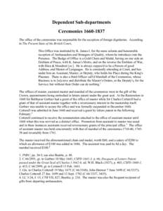 Dependent Sub-departments CeremoniesThe office of the ceremonies was responsible for the reception of foreign dignitaries. According to The Present State of the British Court, This Office was instituted by K. 