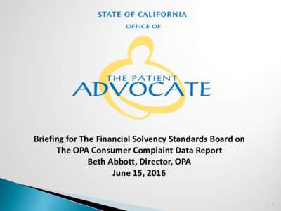 Briefing for The Financial Solvency Standards Board on The OPA Consumer Complaint Data Report Beth Abbott, Director, OPA June 15, 2016 1