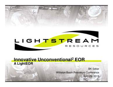 Innovative Unconventional2 EOR A LightEOR BK Sekar Williston Basin Petroleum Conference April 29, 2015